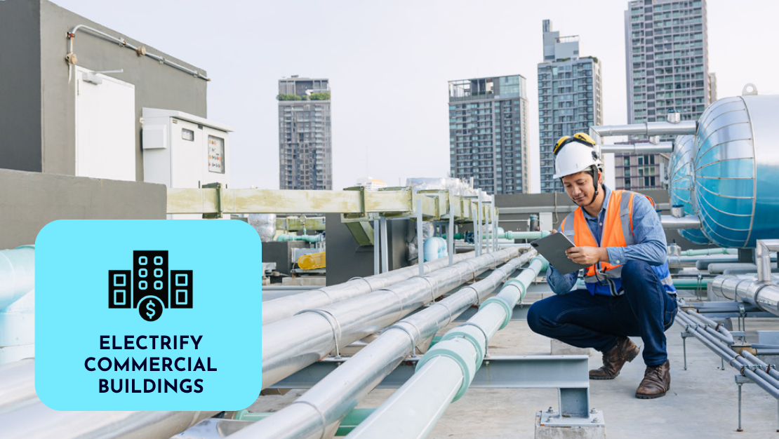 Photo of person in hard hat crouching on a commercial building rooftop with text: Electrify Commercial Buildings